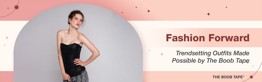 Fashion Forward: Trendsetting Outfits Made Possible By Our Bra Lift Tape